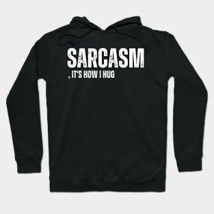 Sarcasm, It's How I Hug Hoodie